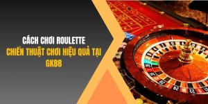 Cách chơi Roulette GK88