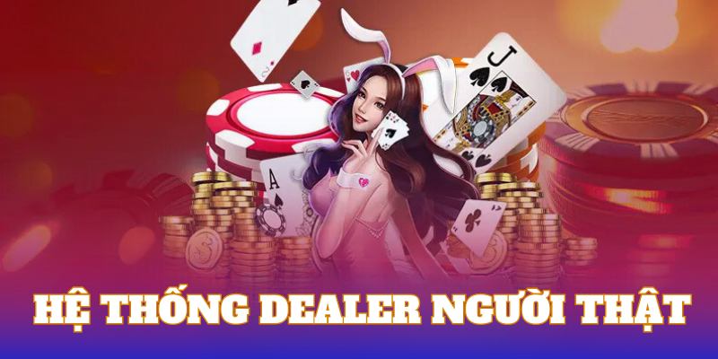 Sảnh chơi sở hữu dàn Dealer hoàn toàn là người thật sống động