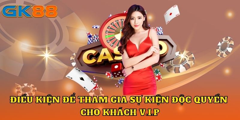 Điều kiện để tham gia sự kiện độc quyền cho khách V.I.P