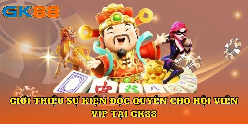 Giới thiệu sự kiện độc quyền cho hội viên VIP tại GK88