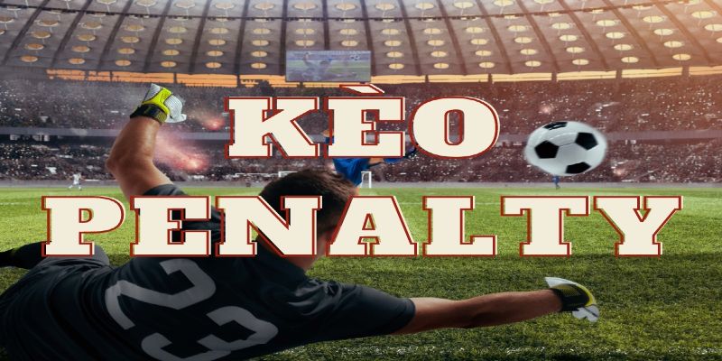 Tìm hiểu thông tin cơ bản về kèo Penalty trong cá cược bóng đá