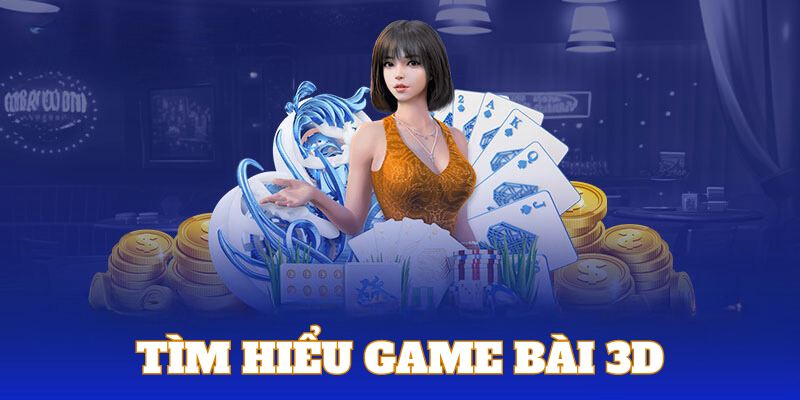 Tìm hiểu đôi nét về sân chơi bài 3D đặc sắc